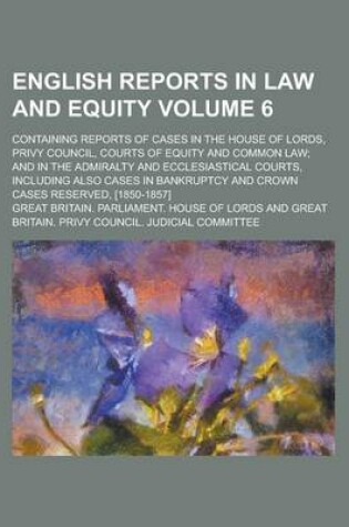 Cover of English Reports in Law and Equity; Containing Reports of Cases in the House of Lords, Privy Council, Courts of Equity and Common Law; And in the Admir