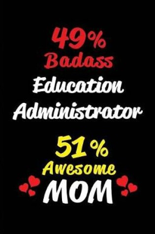 Cover of 49% Badass Education Administrator 51 % Awesome Mom