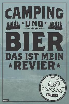 Book cover for Camping und Bier das ist mein Revier I Camping Logbuch I Band 1