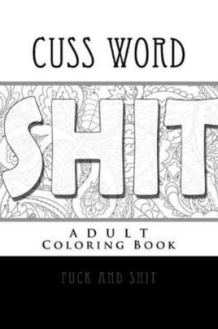 Cover of Cuss Word Adult Coloring Book- Fuck and Shit