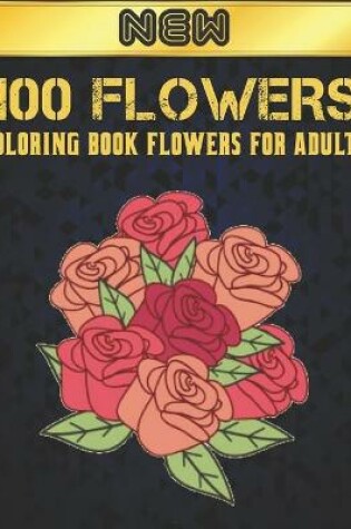 Cover of 100 Flowers Coloring Book Flowers for Adults