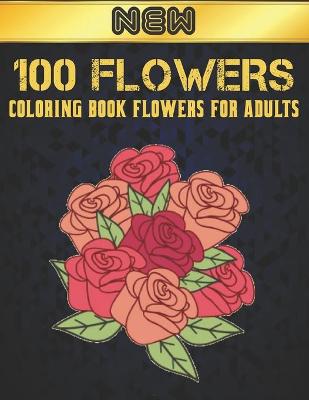 Book cover for 100 Flowers Coloring Book Flowers for Adults