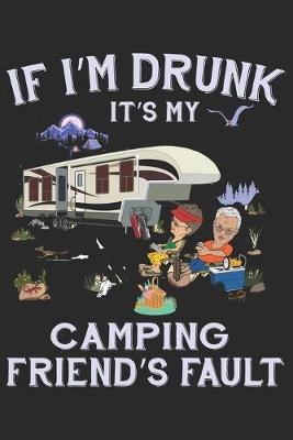 Book cover for If I am drunk it's my camping friends Fault