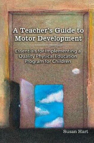 Cover of A Teacher's Guide to Motor Development: Essential for