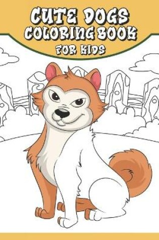 Cover of Cute Dogs Coloring Book for Kids