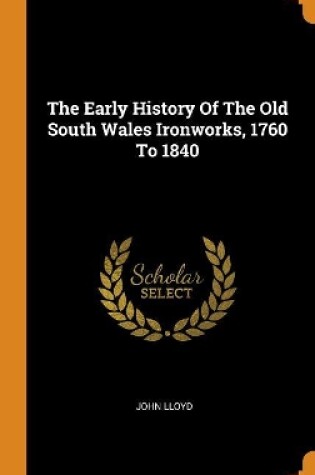 Cover of The Early History of the Old South Wales Ironworks, 1760 to 1840