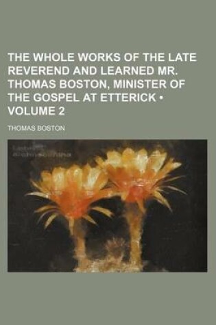 Cover of The Whole Works of the Late Reverend and Learned Mr. Thomas Boston, Minister of the Gospel at Etterick (Volume 2)