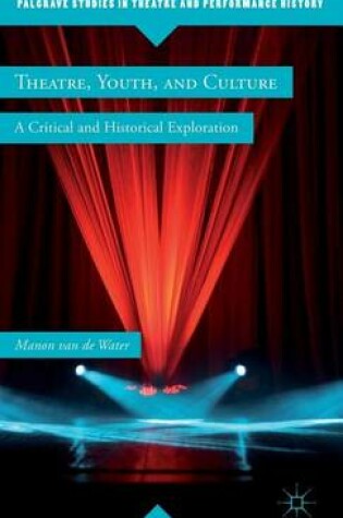 Cover of Theatre, Youth, and Culture: A Critical and Historical Exploration