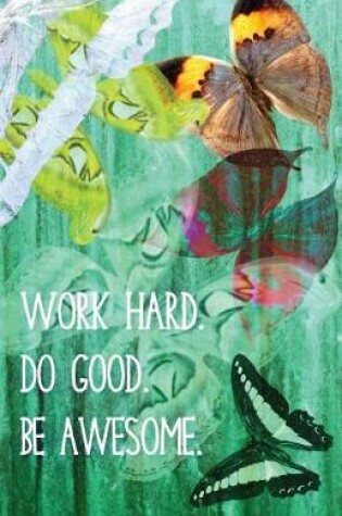 Cover of Work Hard. Do Good. Be Awesome. (Butterfly Journal)