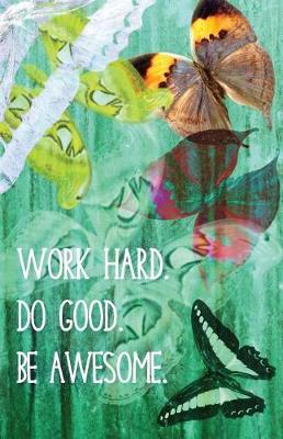 Cover of Work Hard. Do Good. Be Awesome. (Butterfly Journal)