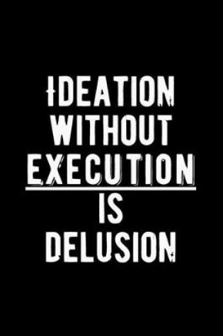 Cover of Ideation Without Execution is Delusion