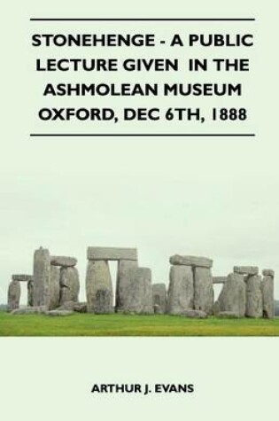 Cover of Stonehenge - A Public Lecture Given In The Ashmolean Museum Oxford, Dec 6th, 1888