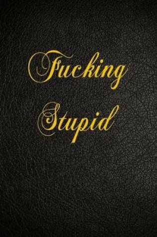 Cover of Fucking Stupid