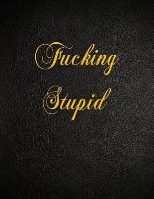 Book cover for Fucking Stupid