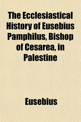 Book cover for The Ecclesiastical History of Eusebius Pamphilus, Bishop of Cesarea, in Palestine; In Ten Books