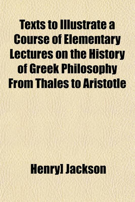 Book cover for Texts to Illustrate a Course of Elementary Lectures on the History of Greek Philosophy from Thales to Aristotle