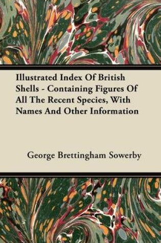 Cover of Illustrated Index Of British Shells - Containing Figures Of All The Recent Species, With Names And Other Information