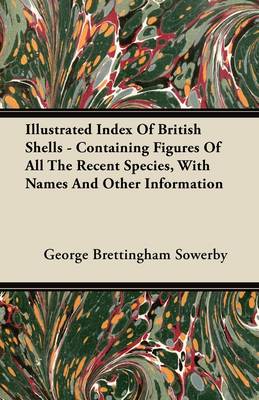 Book cover for Illustrated Index Of British Shells - Containing Figures Of All The Recent Species, With Names And Other Information