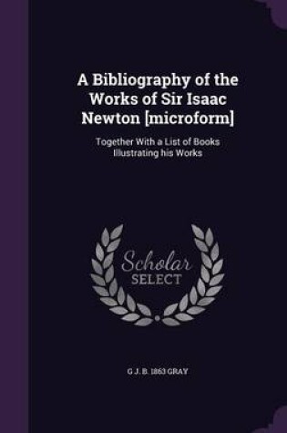 Cover of A Bibliography of the Works of Sir Isaac Newton [Microform]