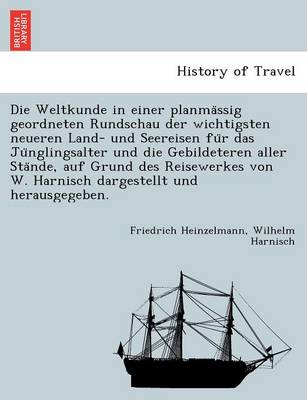 Book cover for Die Weltkunde in Einer Planma Ssig Geordneten Rundschau Der Wichtigsten Neueren Land- Und Seereisen Fu R Das Ju Nglingsalter Und Die Gebildeteren Aller Sta Nde, Auf Grund Des Reisewerkes Von W. Harnisch Dargestellt Und Herausgegeben.