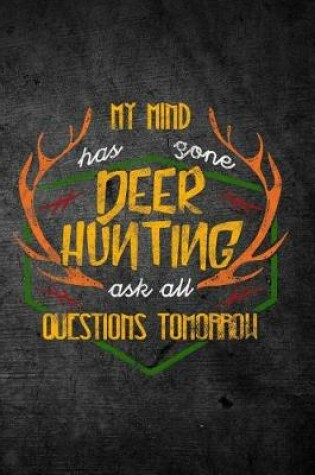 Cover of My Mind Has Gone Deer Hunting Ask All Questions Tomorrow