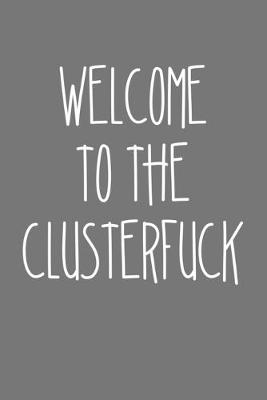 Book cover for Welcome To The Clusterfuck