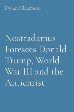 Cover of Nostradamus Foresees Donald Trump, World War III and the Antichrist