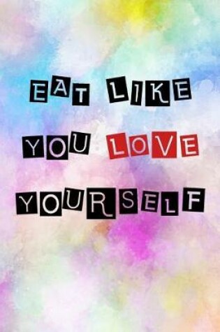 Cover of Eat Like You Love Yourself