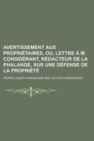 Cover of Avertissement Aux Proprietaires, Ou, Lettre A M. Considerant, Redacteur de La Phalange, Sur Une Defense de La Propriete