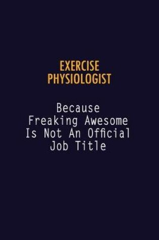 Cover of Exercise Physiologist Because Freaking Awesome is not An Official Job Title