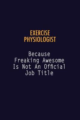 Book cover for Exercise Physiologist Because Freaking Awesome is not An Official Job Title