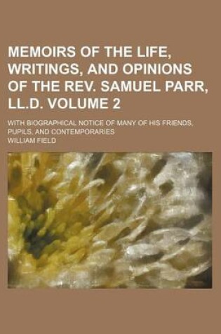 Cover of Memoirs of the Life, Writings, and Opinions of the REV. Samuel Parr, LL.D; With Biographical Notice of Many of His Friends, Pupils, and Contemporaries Volume 2