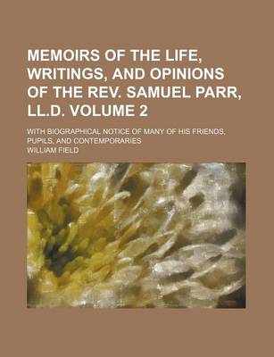 Book cover for Memoirs of the Life, Writings, and Opinions of the REV. Samuel Parr, LL.D; With Biographical Notice of Many of His Friends, Pupils, and Contemporaries Volume 2