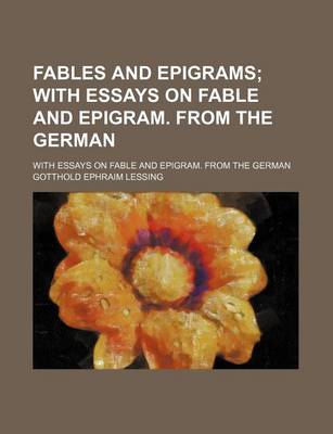 Book cover for Fables and Epigrams; With Essays on Fable and Epigram. from the German. with Essays on Fable and Epigram. from the German