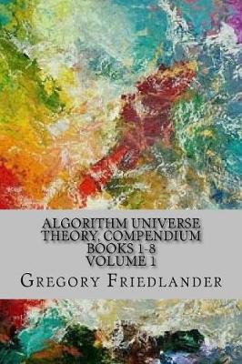 Book cover for Algorithm Universe Theory, Compendium Books 1-8