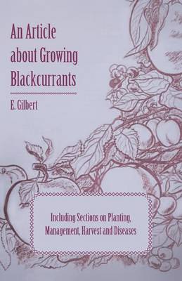 Book cover for An Article About Growing Blackcurrants Including Sections on Planting, Management, Harvest and Diseases