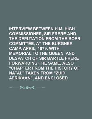 Book cover for Interview Between H.M. High Commissioner, Sir Bartle Frere and the Deputation from the Boer Committee, at the Burgher Camp, April, 1879. with Memorial to the Queen, and Despatch of Sir Bartle Frere Forwarding the Same. Also "Chapter from the History of