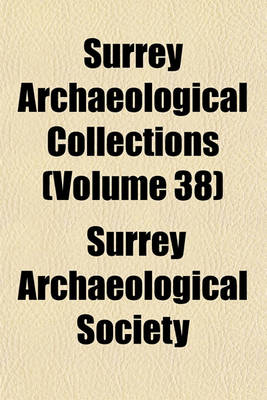 Book cover for Surrey Archaeological Collections (Volume 38)