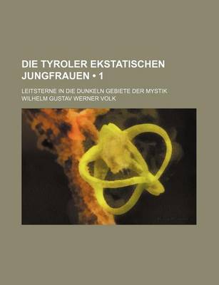 Book cover for Die Tyroler Ekstatischen Jungfrauen (1); Leitsterne in Die Dunkeln Gebiete Der Mystik