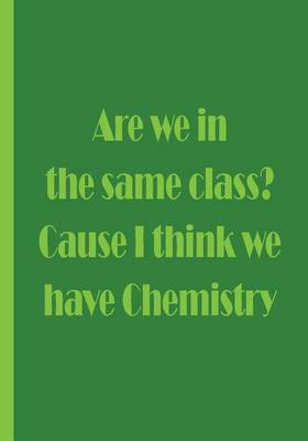 Book cover for Are we in the same class? Cause I think we have Chemistry