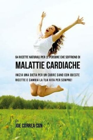 Cover of 64 Ricette naturali per le persone che soffrono di malattie cardiache