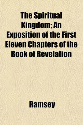 Book cover for The Spiritual Kingdom; An Exposition of the First Eleven Chapters of the Book of Revelation