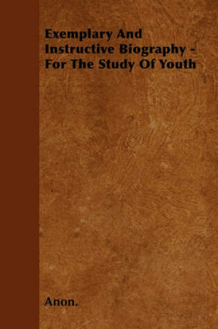 Cover of Exemplary And Instructive Biography - For The Study Of Youth