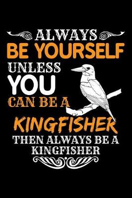 Book cover for Always Be Yourself Unless You Can Be a Kingfisher Then Always Be a Kingfisher