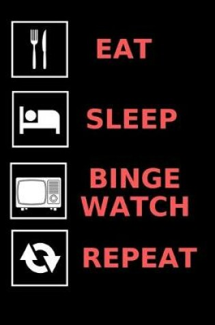 Cover of Eat, Sleep, Binge Watch, Repeat