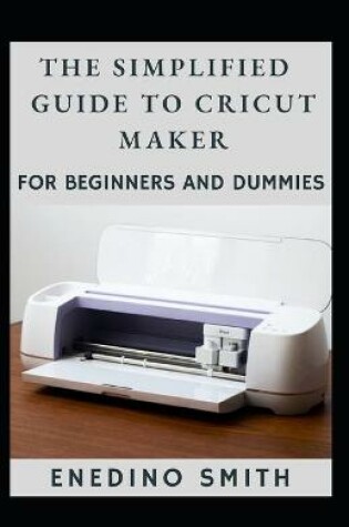 Cover of The Simplified Guide To Cricut Maker For Beginners And Dummies