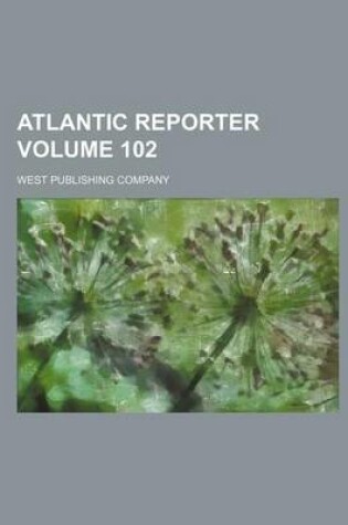 Cover of Atlantic Reporter Volume 102