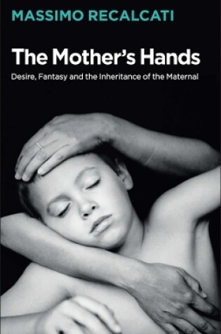 Cover of The Mother's Hands: Desire, Fantasy and the Inheritance of the Maternal