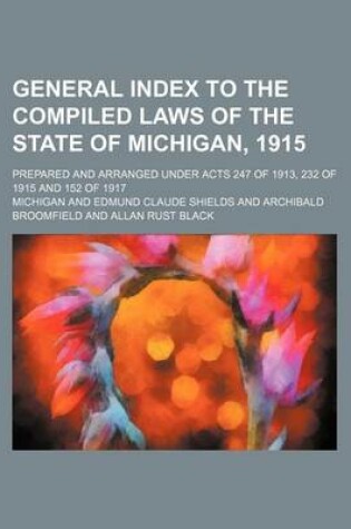 Cover of General Index to the Compiled Laws of the State of Michigan, 1915; Prepared and Arranged Under Acts 247 of 1913, 232 of 1915 and 152 of 1917