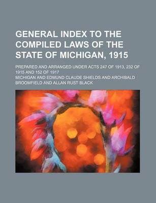 Book cover for General Index to the Compiled Laws of the State of Michigan, 1915; Prepared and Arranged Under Acts 247 of 1913, 232 of 1915 and 152 of 1917